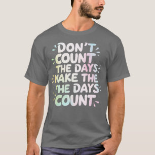 T-shirt Ne comptez pas les jours Faire compter les jours