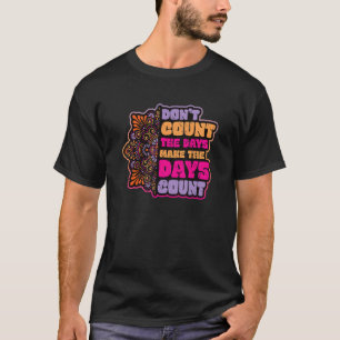 T-shirt Ne comptez pas les jours Faire le compte des jours
