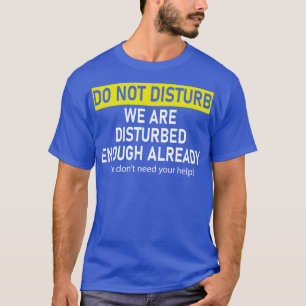 T-shirt ne dérangez pas nous sommes déjà assez perturbés n
