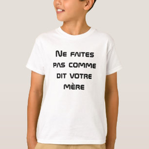T-shirt Ne faites pas comme dit votre mère en français