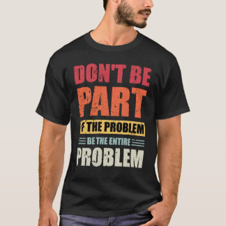 T-shirt Ne faites pas partie du problème être le problème 
