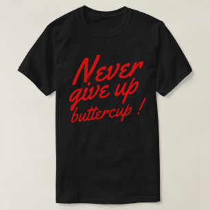 T-shirt NE JAMAIS ABANDONNER BUTTERCUP drôle inspiration