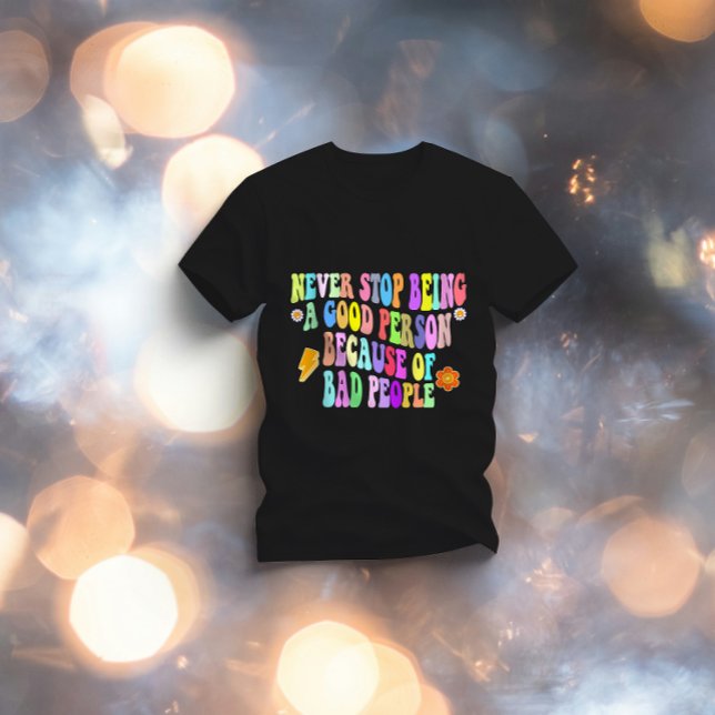 T-shirt ne jamais cesser d'être une bonne personne à cause (Créateur téléchargé)