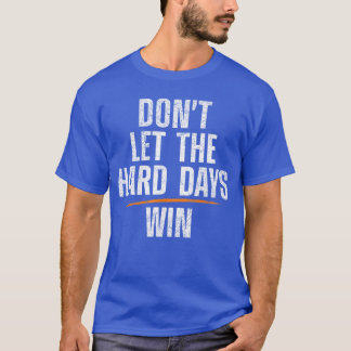 T-shirt Ne laissez pas les jours difficiles gagner les ami