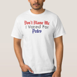 T-shirt Ne me blâmez pas, j'a voté pour Pedro