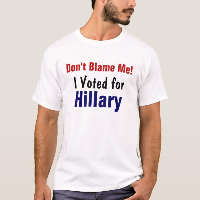 T-shirt Ne me blâmez pas ! , J'ai voté pour, Hillary (Devant)