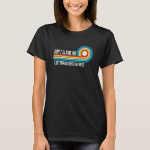 T-shirt Ne me blâmez pas, je viens de me marier dans ce co