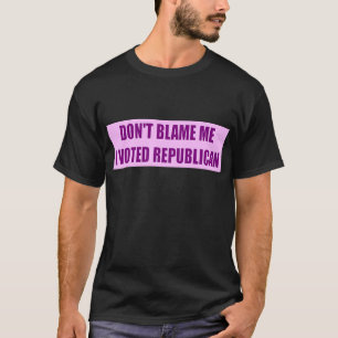 T-shirt Ne me blâmez pas que j'ai voté le républicain