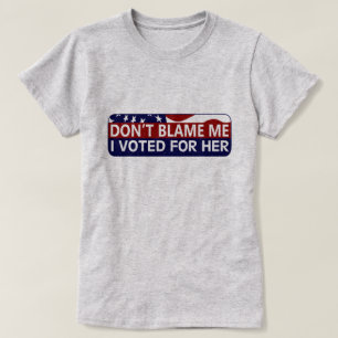 T-shirt Ne me blâmez pas que j'ai voté pour elle