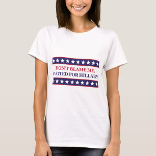 T-shirt Ne me blâmez pas que j'ai voté pour Hillary