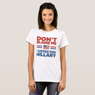 T-shirt Ne me blâmez pas que j'ai voté pour Hillary