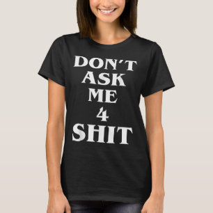 T-shirt Ne me demandez pas 4 Shi.t Citation drôle pour hom