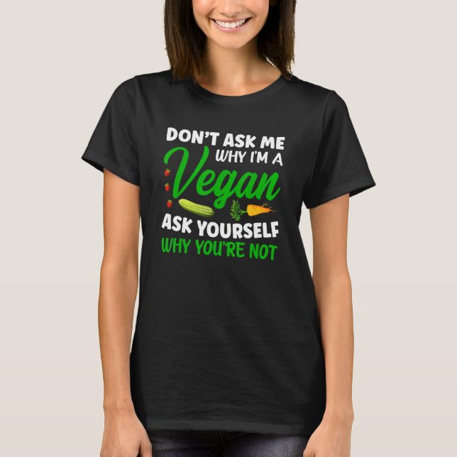 T-shirt Ne me demandez pas pourquoi je suis végétalien, de (Devant)