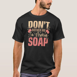 T-shirt Ne me dérange pas Je fais du savon Soap Maker D