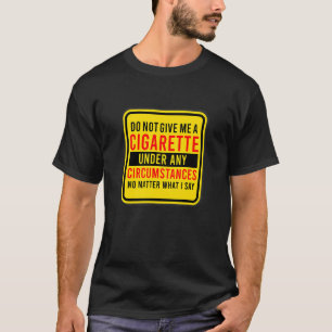 T-shirt Ne me donnez une cigarette sous aucun prétexte