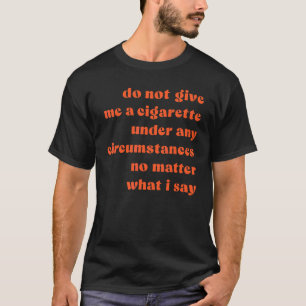 T-shirt Ne me donnez une cigarette sous aucun prétexte