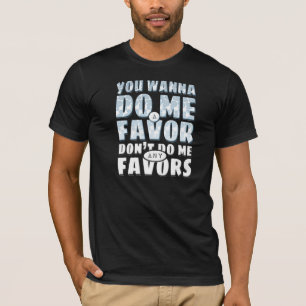 T-shirt Ne me faites pas aucune faveur