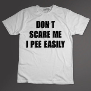 T-shirt Ne me faites pas peur, j'urine facilement sarcasme