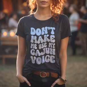 T-shirt Ne me faites pas utiliser ma chemise Cajun Voice R
