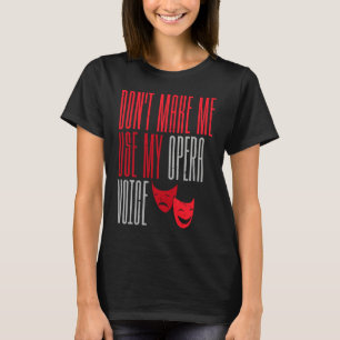 T-shirt Ne me faites pas utiliser ma voix d'opéra Broadway