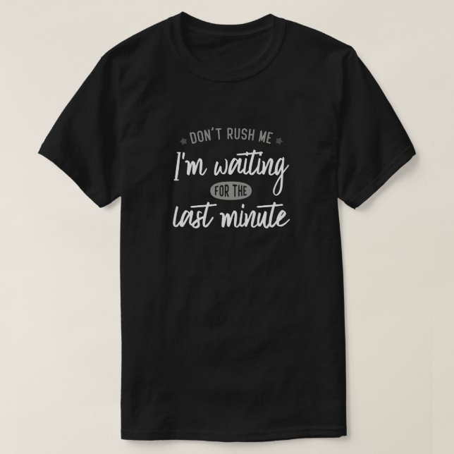 T-shirt Ne me pressez pas ! J'attends la dernière minute. (Design devant)