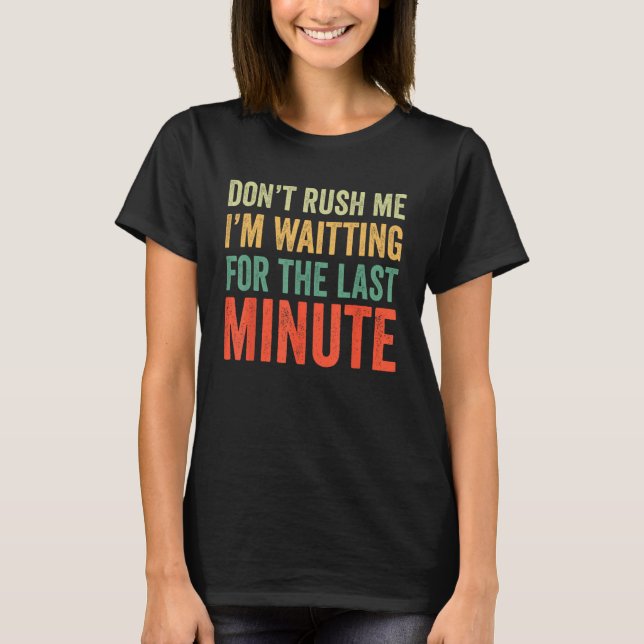 T-shirt Ne me pressez pas J'attends la Dernière minute (Devant)