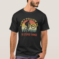 Ne me suivez pas Je fais des choses Stupides VTT