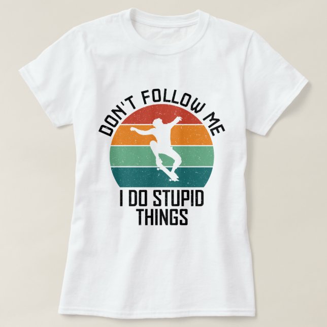 T-shirt Ne me suivez pas Je fais des trucs Stupides Skateb (Design devant)