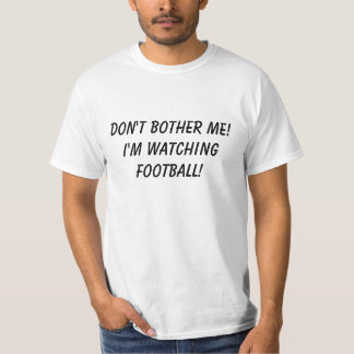 T-shirt Ne me tracassez pas ! J'observe le football !