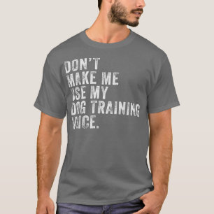 T-shirt Ne m'oblige pas à utiliser ma formation de chien V
