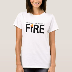 T-shirt Ne pas allumer le feu soyez le feu