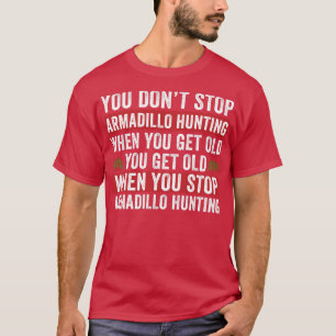 T-shirt Ne pas arrêter la chasse à l'armadillo quand vous 