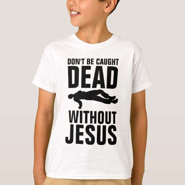 T-SHIRT NE PAS ÊTRE CASSÉ MORT SANS JÉSUS, CHRÉTIEN (Devant)