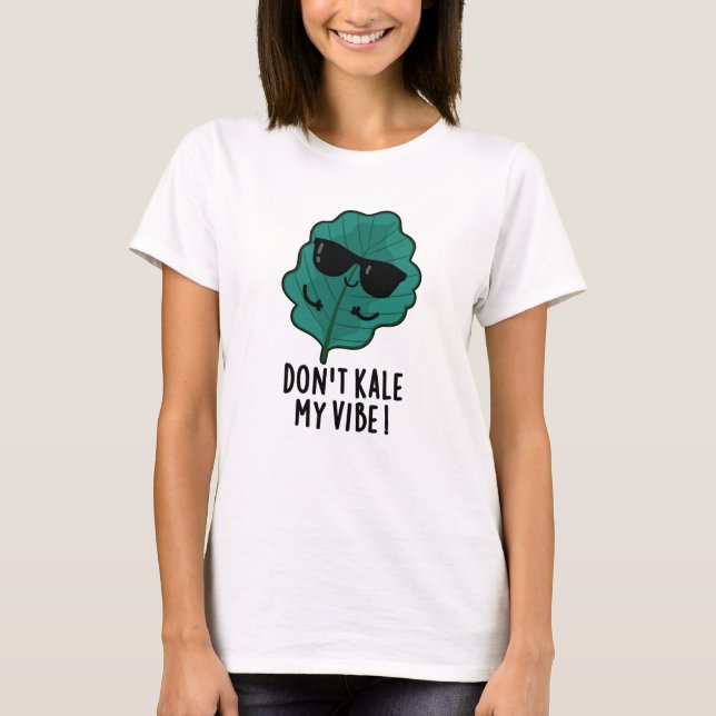 T-shirt Ne pas Kale My Vibe Funny Veggie Pun (Devant)