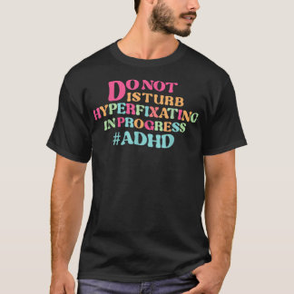 T-shirt NE PAS perturber l'hyperfixation en cours adhd