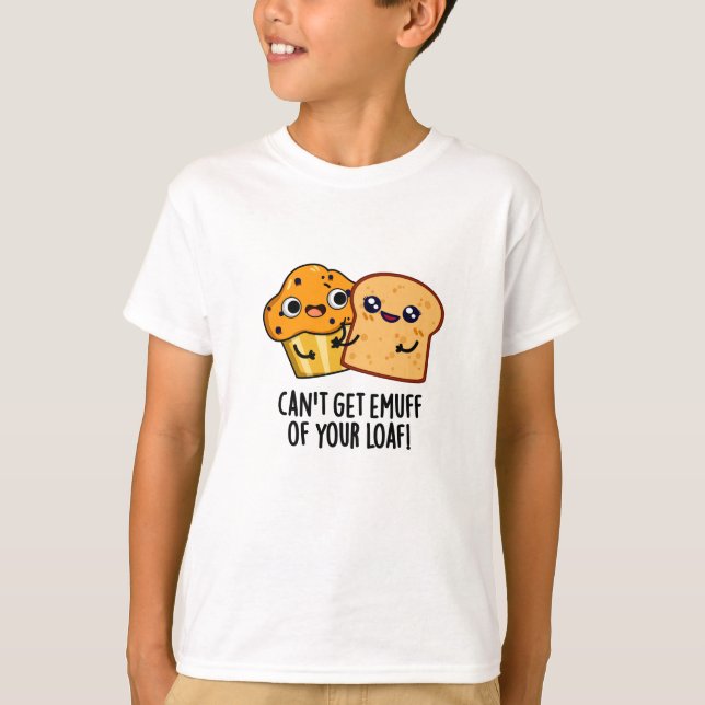 T-shirt Ne peut pas obtenir Emuff de votre Loaf amusant je (Devant)