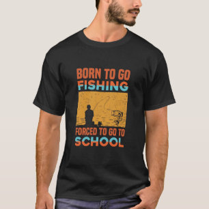 T-shirt né pour aller pêcher forcé aller à l'école