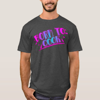 T-shirt Né Pour Cuire La Cuisine Cuire L'Amour Drôle Humor