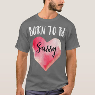T-shirt Né pour être Sassyfor Girl Sass Reine Sassy depuis