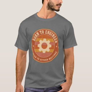 T-shirt Né pour ingénierie, forcé d'assister aux réunions