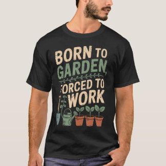 T-shirt Né pour jardiner Forcé de travailler Amoureux des