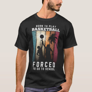 T-shirt Né Pour Jouer Au Basket-Ball Obligé D'Aller À L'Ar