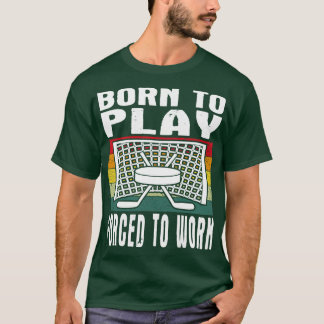 T-shirt Né Pour Jouer Au Hockey Sur Glace Forcé À Travaill