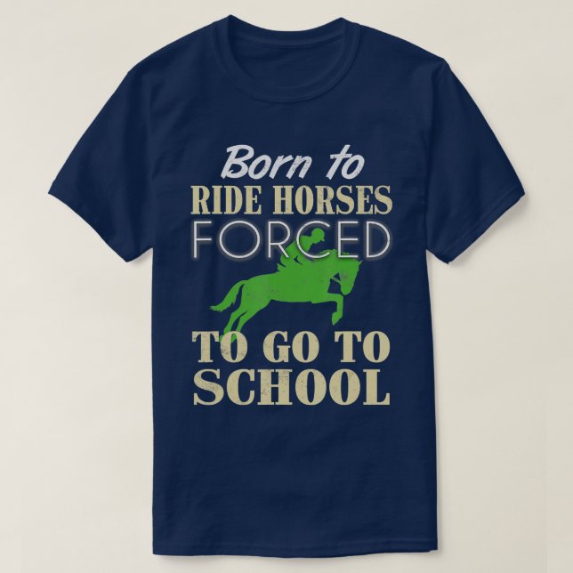 T-shirt Né pour monter à cheval forcé d'aller à l'école (Design devant)