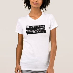 T-shirt Ne regarde pas en arrière, tu ne vas pas de cette 