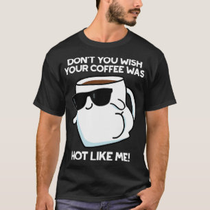 T-shirt Ne Souhaitez-Vous Pas Que Votre Café Soit Chaud Co