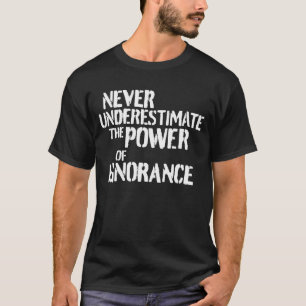 T-shirt Ne sous-estimez jamais le pouvoir de l'ignorance d