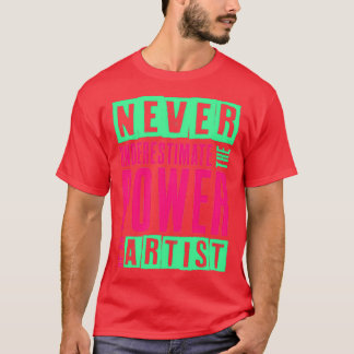 T-shirt Ne Sous-Estimez Jamais Le Pouvoir D'Un Artiste