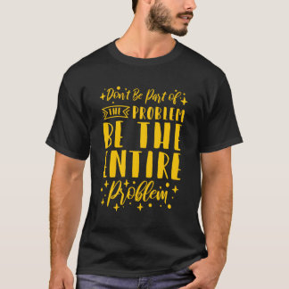 T-shirt Ne Soyez Pas Au Premier Plan Du Problème, Soit Le 