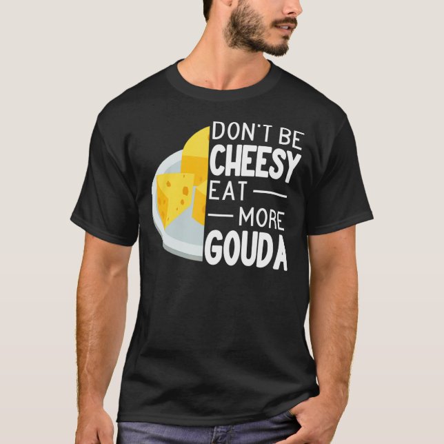 T-shirt Ne soyez pas Cheesy Mangez plus Gouda Fromage drôl (Devant)